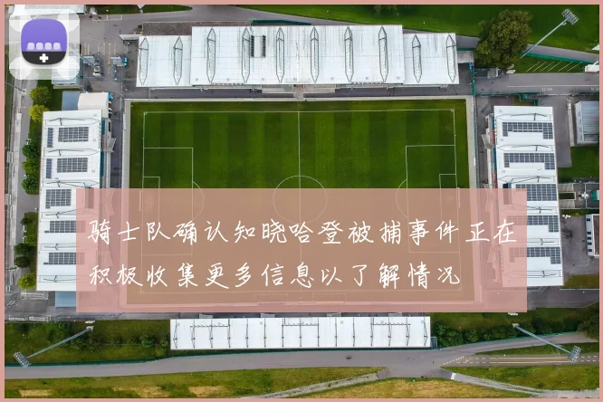 骑士队确认知晓哈登被捕事件正在积极收集更多信息以了解情况