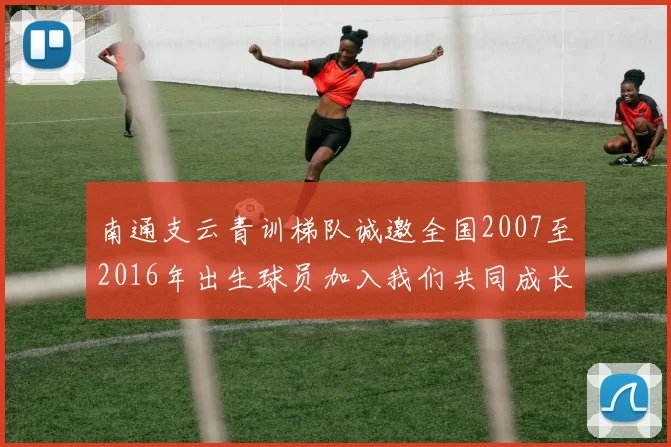 南通支云青训梯队诚邀全国2007至2016年出生球员加入我们共同成长