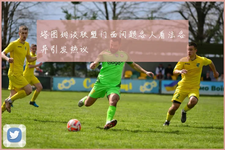 塔图姆谈联盟门面问题各人看法各异引发热议